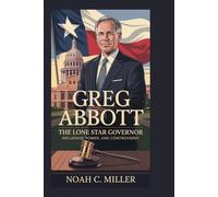 Greg Abbott: The Lone Star Governor: Influence, Power, and Controversy