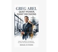 Greg Abel: Quiet Power, Giant Decisions: Inside the Mind of the Man Set to Lead a Billion-Dollar Empire