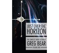 Greg Bear Just Over the Horizon (Tascabile) Complete Short Fiction of Greg Bear