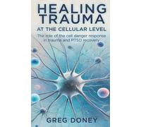 Healing Trauma at the Cellular Level: The role of the cell danger response in trauma and PTSD recovery