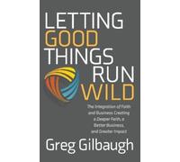 Greg Gilbaugh Letting Good Things Run Wild (Tascabile)