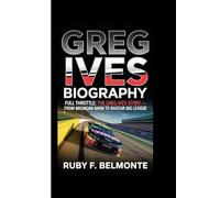 GREG IVES BIOGRAPHY: Full Throttle: The Greg Ives Story - From Michigan Barn to NASCAR Big League