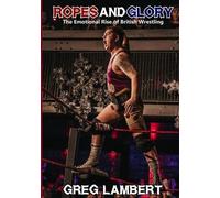 Greg Lambert Ropes and Glory: the Emotional Rise of British Wrestlin (Tascabile)