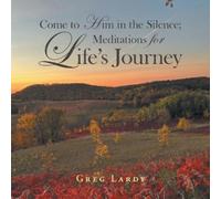 Greg Lardy Come to Him in the Silence; Meditations for Life's Journe (Tascabile)