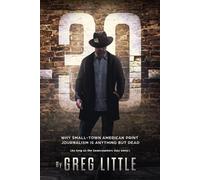 Greg Little -30- Why Small-Town American Print Journalism is Anythin (Tascabile)