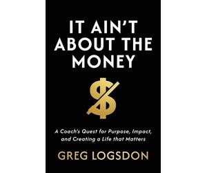 Greg Logsdon It Ain't About The Money (Tascabile)