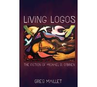Greg Maillet Living Logos: The Fiction of Michael D. O'Brien (Tascabile)