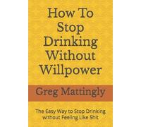 Greg Mattingly How To Stop Drinking Without Willpower (Tascabile)