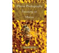 Greg McMillan iPhone Photography Focusing on Macro (Tascabile)