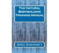Greg Sushinsky The Natural Bodybuilding Training Manual (Tascabile)