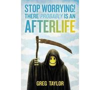 Greg Taylor Stop Worrying There Probably is an Afterlife (Tascabile)