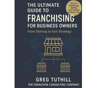Greg Tuthill The Ultimate Guide to Franchising for Business Owners (Tascabile)