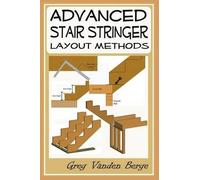 Greg Vanden Berge Advanced Stair Stringer Layout Methods (Tascabile)