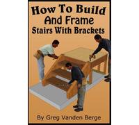 Greg Vanden Berge How To Build And Frame Stairs With Brackets (Tascabile)