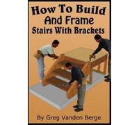 Greg Vanden Berge How To Build And Frame Stairs With Brackets (Tascabile)