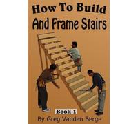Greg Vanden Berge How To Frame And Build Stairs (Tascabile) How to Build Stairs