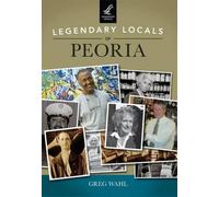 Greg Wahl Legendary Locals of Peoria, Illinois (Tascabile) Legendary Locals