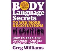 Greg Williams Pat Iye Body Language Secrets to Win More Negotiation (Tascabile)