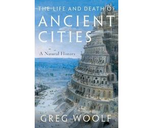 Greg Woolf The Life and Death of Ancient Cities (Tascabile)