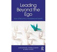 Leading Beyond the Ego: How to Become a Transpersonal Leader by John Knights