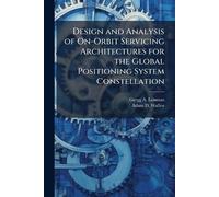 Gregg A Leisman Design and Analysis of On-Orbit Servicing Architectu (Tascabile)