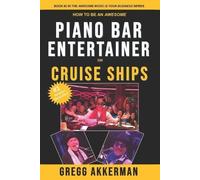 Gregg Akkerman How to Be an Awesome Piano Bar Entertainer on Cruise (Tascabile)