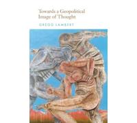 Gregg Lambert Towards a Geopolitical Image of Thought (Tascabile)