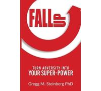 Gregg M Steinberg Fall Up Turn Adversity into Your Super-Power (Tascabile)