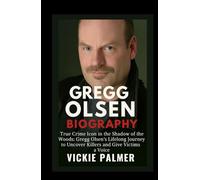 Gregg Olsen Biography: True Crime Icon In The Shadow Of The Woods:Gregg Olsen's Lifelong Journey To Uncover Killers And Give Victims a Voice