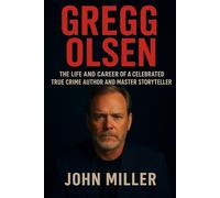 GREGG OLSEN: THE LIFE AND CAREER OF A CELEBRATED TRUE CRIME AUTHOR AND MASTER STORYTELLER
