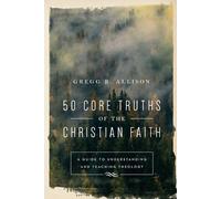 Gregg R. Alliso 50 Core Truths of the Christian Faith - A Guide to U (Tascabile)