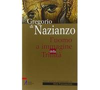Gregorio di Nazianzo. L'uomo a immagine della Trinità