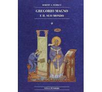 Gregorio Magno e il suo mondo - Markus Robert A.