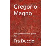 Gregorio Magno: Vita, opere e storia del grande Papa