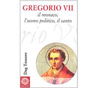Gregorio VII. Il monaco, l'uomo politico, il santo
