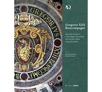 Gregorio XIII Boncompagni. Arte dei moderni e immagini venerabili della nuova Ecclesia