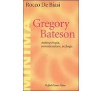 Gregory Bateson. Antropologia, comunicazione, ecologia