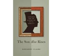 Gregory Clark – The Son Also Rises: Surnames and the History of Social Mobility – Tascabile