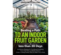 Gregory Collins Beating a Path to an Indoor Fruit Garden in Less Tha (Tascabile)
