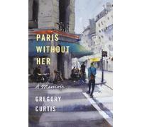 Gregory Curtis Paris Without Her (Copertina rigida)