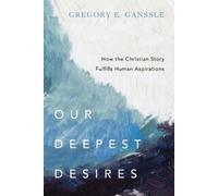 Gregory E. Gans Our Deepest Desires - How the Christian Story Fulfil (Tascabile)