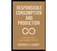 Grégory G Corbet Responsible Consumption and Production (Tascabile)