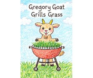 Gregory Goat Grills Grass: A Story About the Letter G