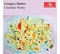 Gregory Hutter - Hutter: Chamber Works