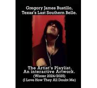 Gregory James Bustillo, Texas's Last Southern Belle. The Artist's Playlist. An interactive Artwork. (Winter 2024/2025) (I Love How They All Doubt Me)