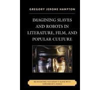Gregory Jerome Imagining Slaves and Robots in Literature, Film, and (Tascabile)