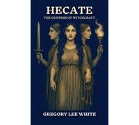 Gregory Lee White Hecate - The Goddess of Witchcraft (Tascabile)