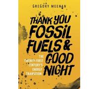 Gregory Meehan Thank You Fossil Fuels and Good Night (Tascabile)