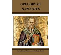 GREGORY OF NAZIANZUS: Early Church Fathers and the Early Church