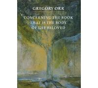 Gregory Orr Concerning the Book that is the Body of the Beloved (Tascabile)